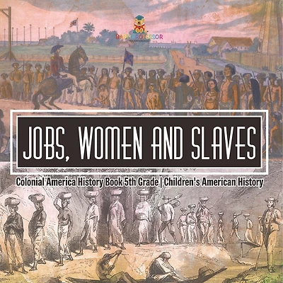 Jobs, Women and Slaves - Colonial America History Book 5th Grade Children's American History