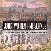 Jobs, Women and Slaves - Colonial America History Book 5th Grade Children's American History