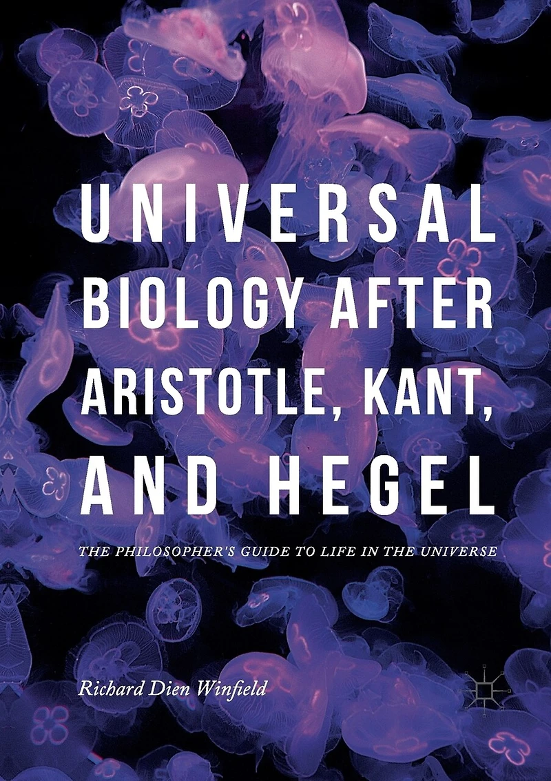 Universal Biology after Aristotle, Kant, and Hegel: the Philosopher's Guide to Life Universe