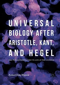 Universal Biology after Aristotle, Kant, and Hegel: the Philosopher's Guide to Life Universe