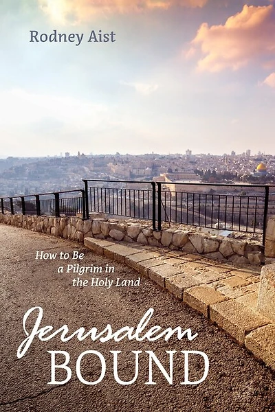 Jerusalem Bound: How to Be a Pilgrim the Holy Land