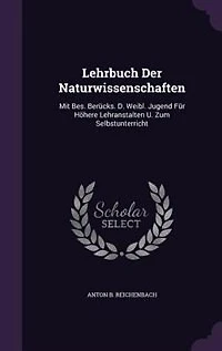 Lehrbuch Der Naturwissenschaften: Mit Bes. Berücks. D. Weibl. Jugend Für Höhere Lehranstalten U. Zum Selbstunterricht