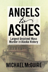 Angels To Ashes: Largest Unsolved Mass Murder Alaska History