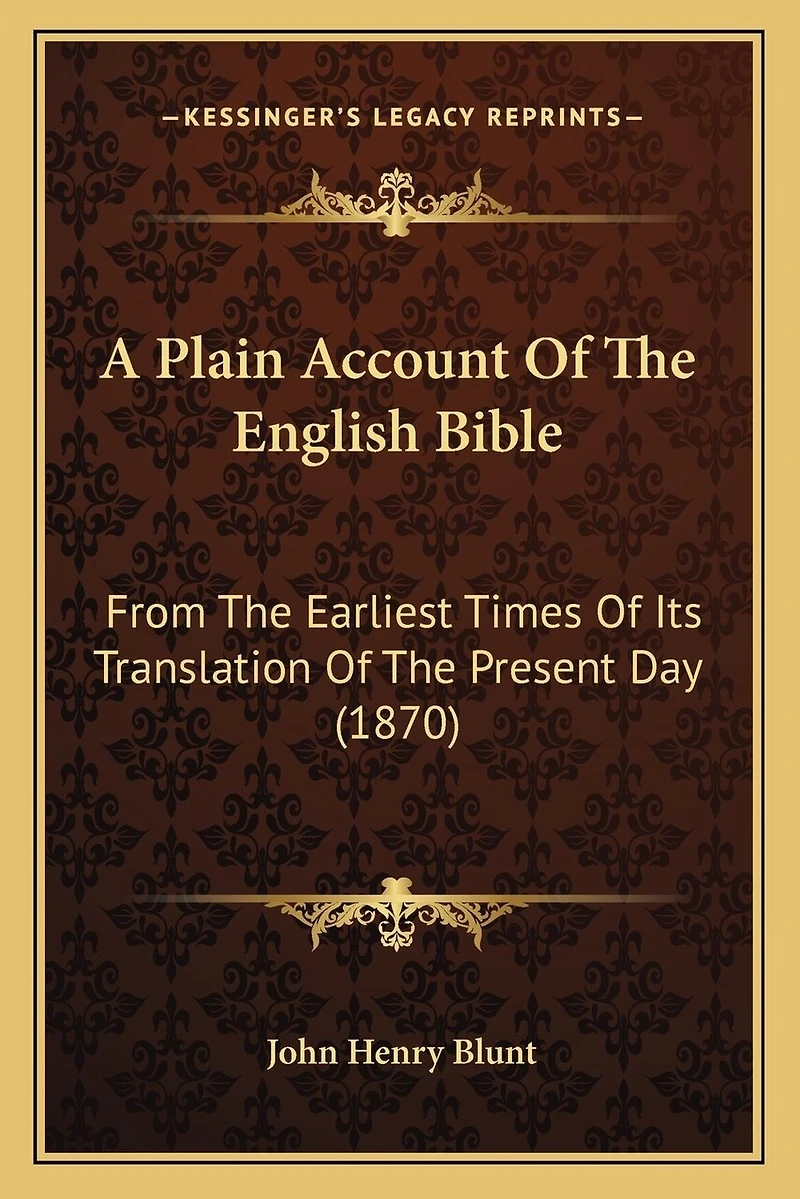 A Plain Account Of The English Bible: From The Earliest Times Of Its Translation Of The Present Day (1870)
