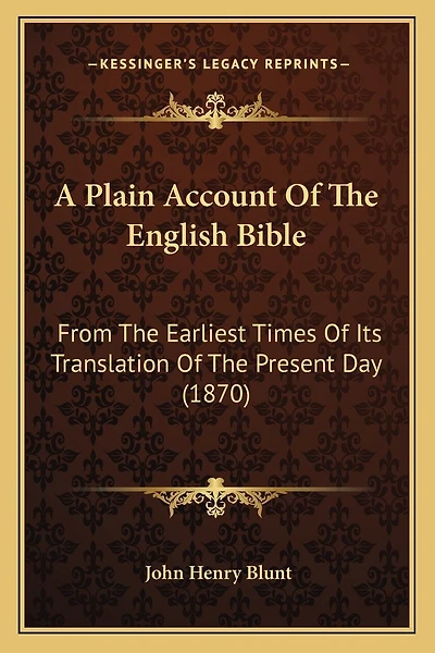 A Plain Account Of The English Bible: From The Earliest Times Of Its Translation Of The Present Day (1870)
