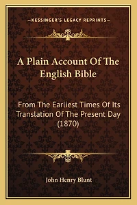 A Plain Account Of The English Bible: From The Earliest Times Of Its Translation Of The Present Day (1870)