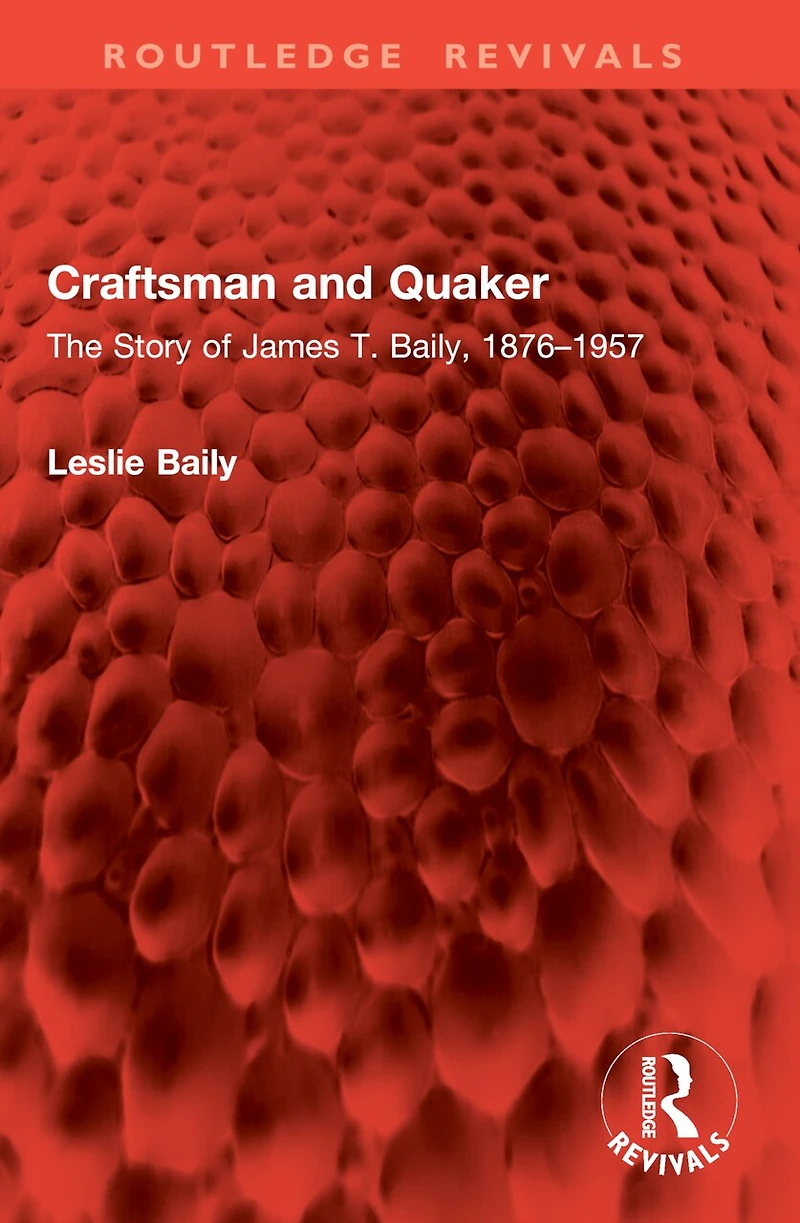 Craftsman and Quaker: The Story of James T. Baily, 1876-1957