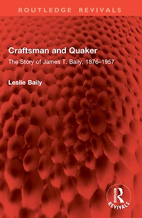 Craftsman and Quaker: The Story of James T. Baily, 1876-1957