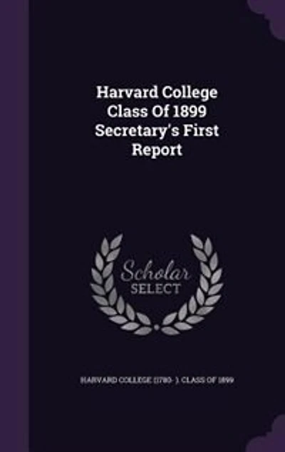 Harvard College Class Of 1899 Secretary's First Report