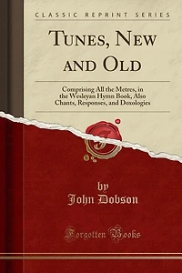 Tunes, New and Old: Comprising All the Metres, Wesleyan Hymn Book, Also Chants, Responses, Doxologies (Class