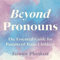 Beyond Pronouns: The Essential Guide for Parents of Trans Children