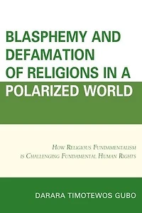 Blasphemy And Defamation of Religions a Polarized World: How Religious Fundamentalism Is Challenging Fundamental Human Rights