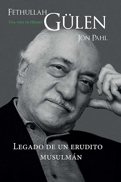 Fethullah Gülen: Una vida de Hizmet: Legado de un erudito musulmán