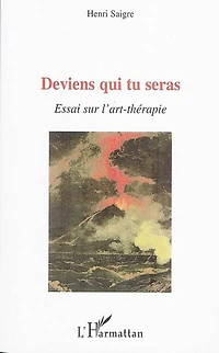Deviens qui tu seras - essai sur l'art-thérapie