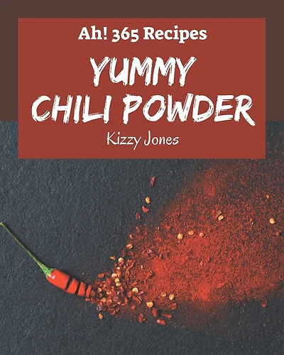 Ah! 365 Yummy Chili Powder Recipes: I Love Yummy Chili Powder Cookbook!