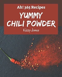 Ah! 365 Yummy Chili Powder Recipes: I Love Yummy Chili Powder Cookbook!