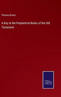A Key to the Prophetical Books of the Old Testament