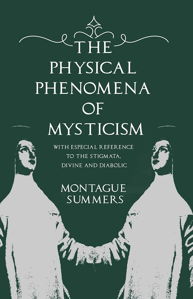 the Physical Phenomena of Mysticism - With Especial Reference to Stigmata, Divine and Diabolic