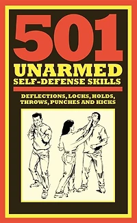 501 Unarmed Self-defense Skills: Deflections, Locks, Holds, Throws, Punches And Kicks