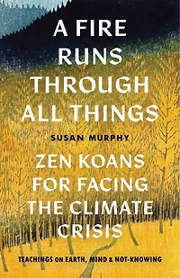A Fire Runs through All Things: Zen Koans for Facing the Climate Crisis