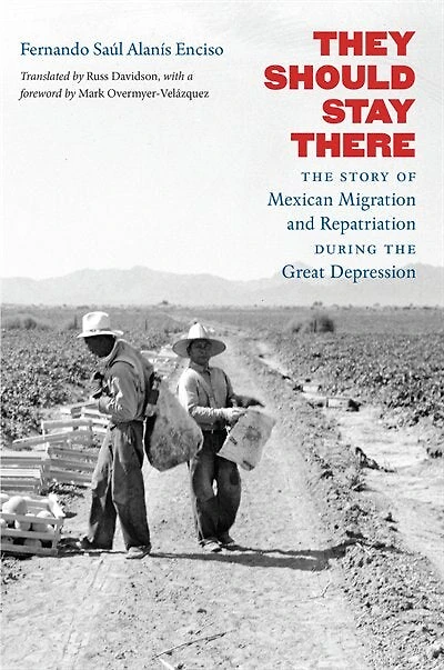 They Should Stay There: The Story Of Mexican Migration And Repatriation During Great Depression