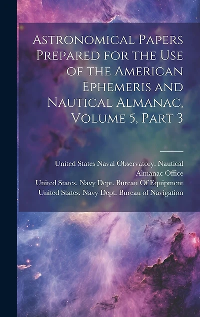Astronomical Papers Prepared for the Use of the American Ephemeris and Nautical Almanac, Volume 5, part 3