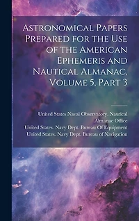 Astronomical Papers Prepared for the Use of the American Ephemeris and Nautical Almanac, Volume 5, part 3