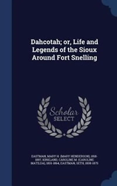 Dahcotah; or, Life and Legends of the Sioux Around Fort Snelling