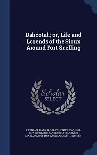 Dahcotah; or, Life and Legends of the Sioux Around Fort Snelling