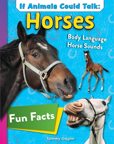 If Animals Could Talk: Horses: Learn Fun Facts About the Things Horses Do!