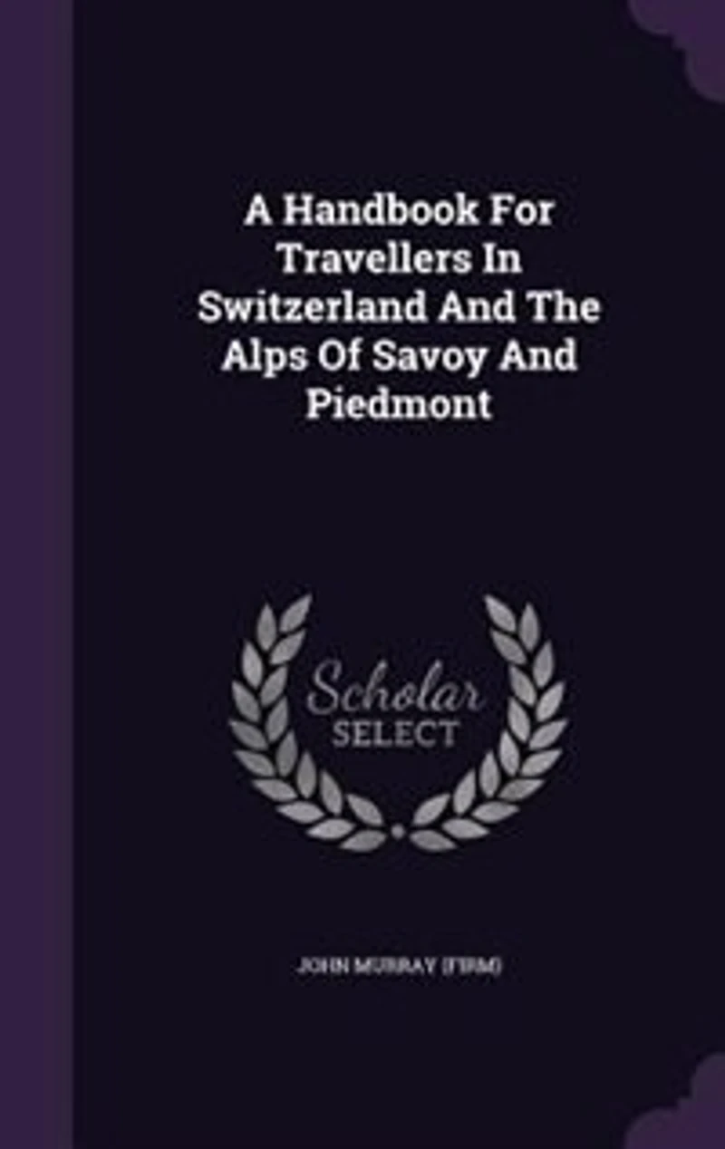 A Handbook For Travellers In Switzerland And The Alps Of Savoy And Piedmont