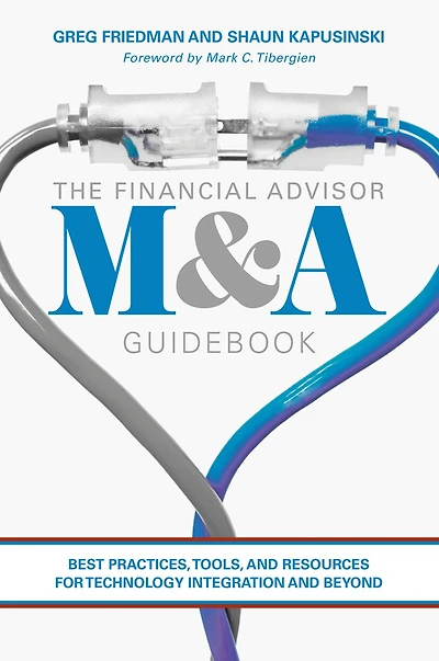 The Financial Advisor M And A Guidebook: Best Practices, Tools, Resources For Technology Integration Beyond