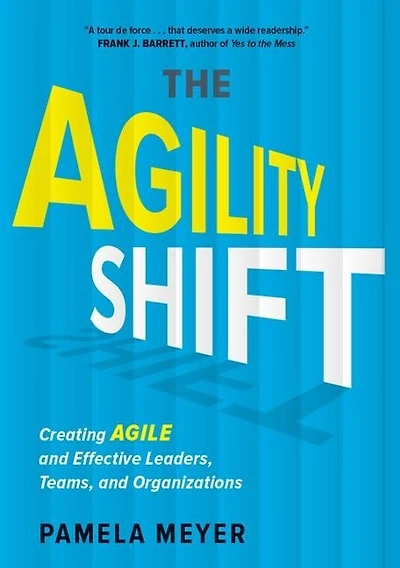 Agility Shift: Creating Agile and Effective Leaders, Teams, Organizations
