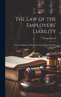 The Law of the Employers' Liability: For the Negligence of Servants Causing Injury to Fellow Servants