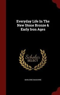 Everyday Life the New Stone, Bronze and Early Iron Ages