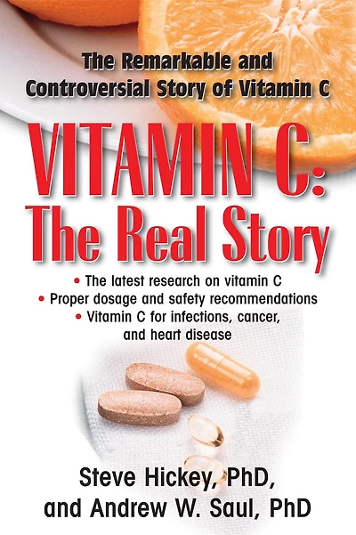 Vitamin C: The Real Story: Remarkable And Controversial Healing Factor