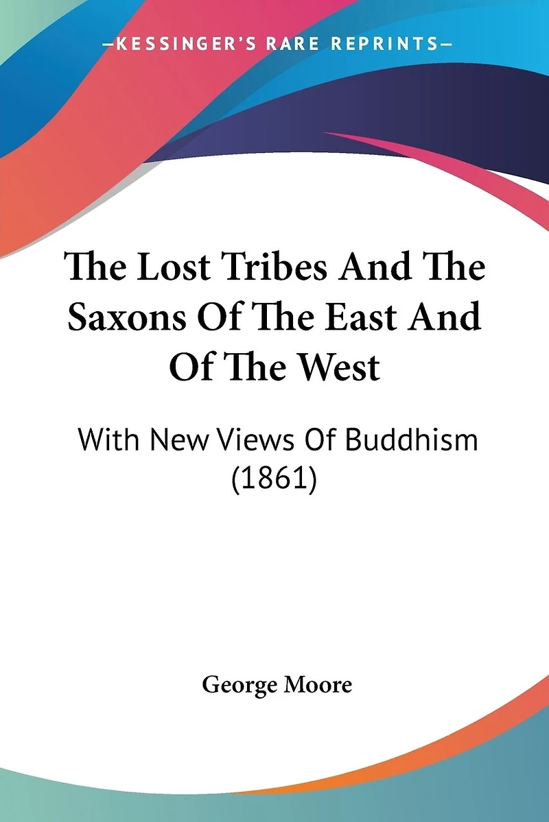 The Lost Tribes And The Saxons Of The East And Of The West: With New Views Of Buddhism (1861)