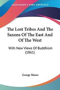 The Lost Tribes And The Saxons Of The East And Of The West: With New Views Of Buddhism (1861)