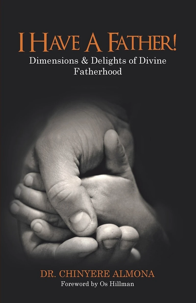 I Have A Father!: Dimensions & Delights Of Divine Fatherhood