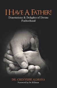 I Have A Father!: Dimensions & Delights Of Divine Fatherhood