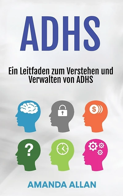 Adhs: Ein Leitfaden zum Verstehen und Verwalten von ADHS