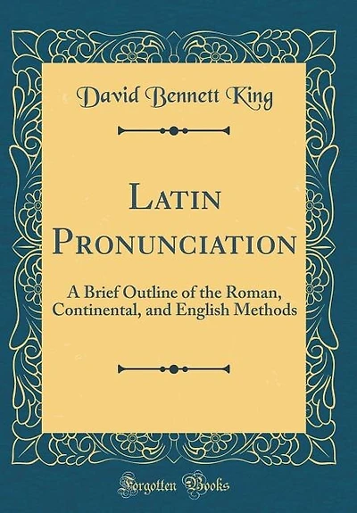 Latin Pronunciation: A Brief Outline of the Roman, Continental, and English Methods (Classic Reprint)