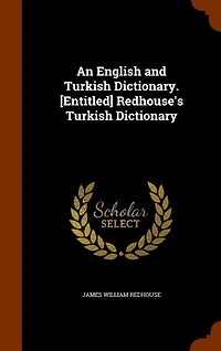 An English and Turkish Dictionary. [Entitled] Redhouse's Dictionary