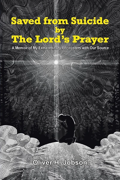 Saved from Suicide by the Lord's Prayer: A Memoir of My Extraordinary Encounters with Our Source