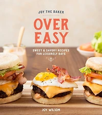JOY THE BAKER OVER EASY: Sweet and Savory Recipes for Leisurely Days: A Cookbook