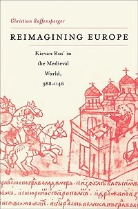 Reimagining Europe: Kievan Rus' the Medieval World, 988-1146