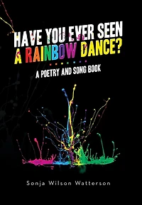 Have You Ever Seen a Rainbow Dance?: A poetry and song book