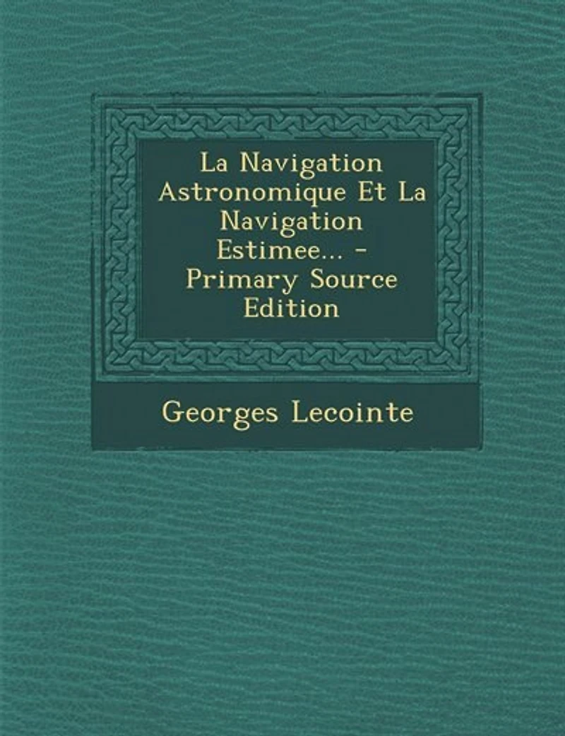 La Navigation Astronomique Et Estimee...