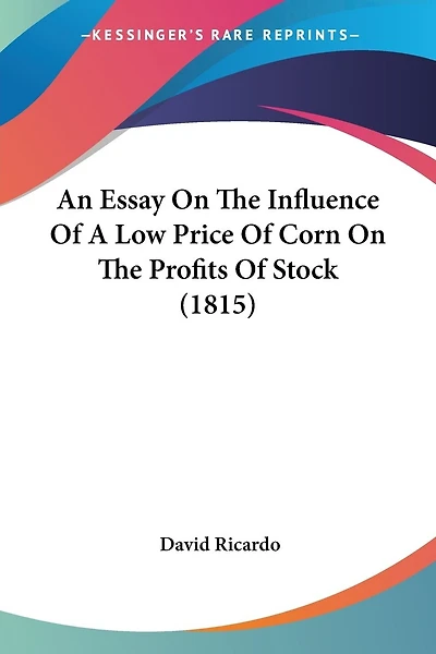 An Essay On The Influence Of A Low Price Of Corn On The Profits Of Stock (1815)