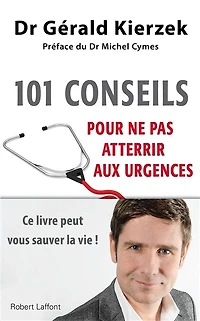 101 conseils pour ne pas atterrir aux urgences: Ce livre peut vous sauver la vie !